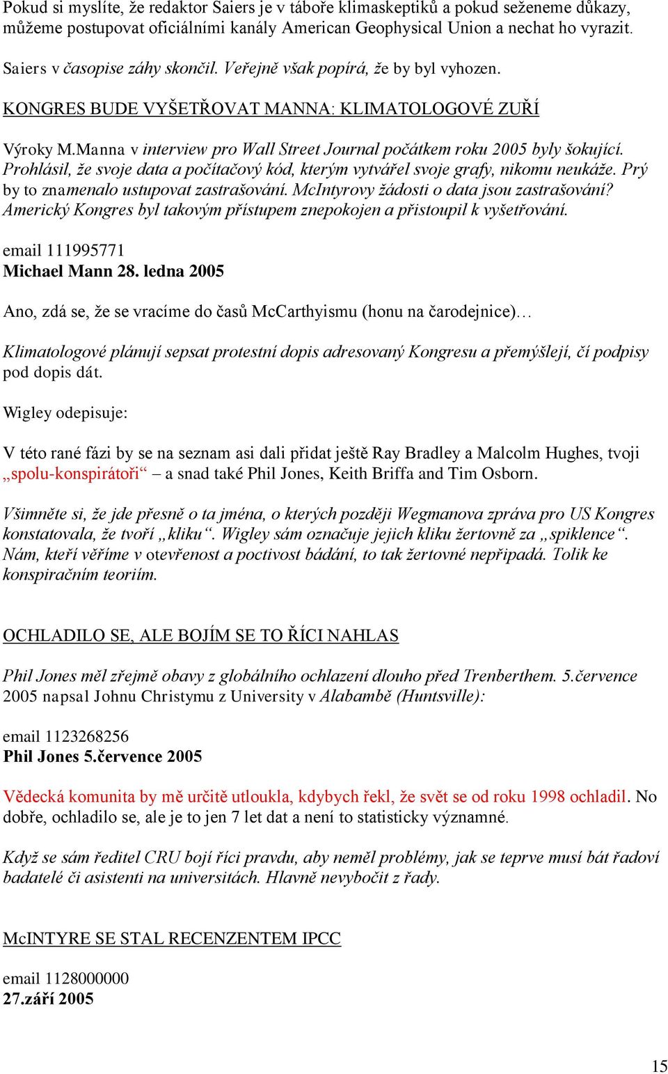 Manna v interview pro Wall Street Journal počátkem roku 2005 byly šokující. Prohlásil, že svoje data a počítačový kód, kterým vytvářel svoje grafy, nikomu neukáže.