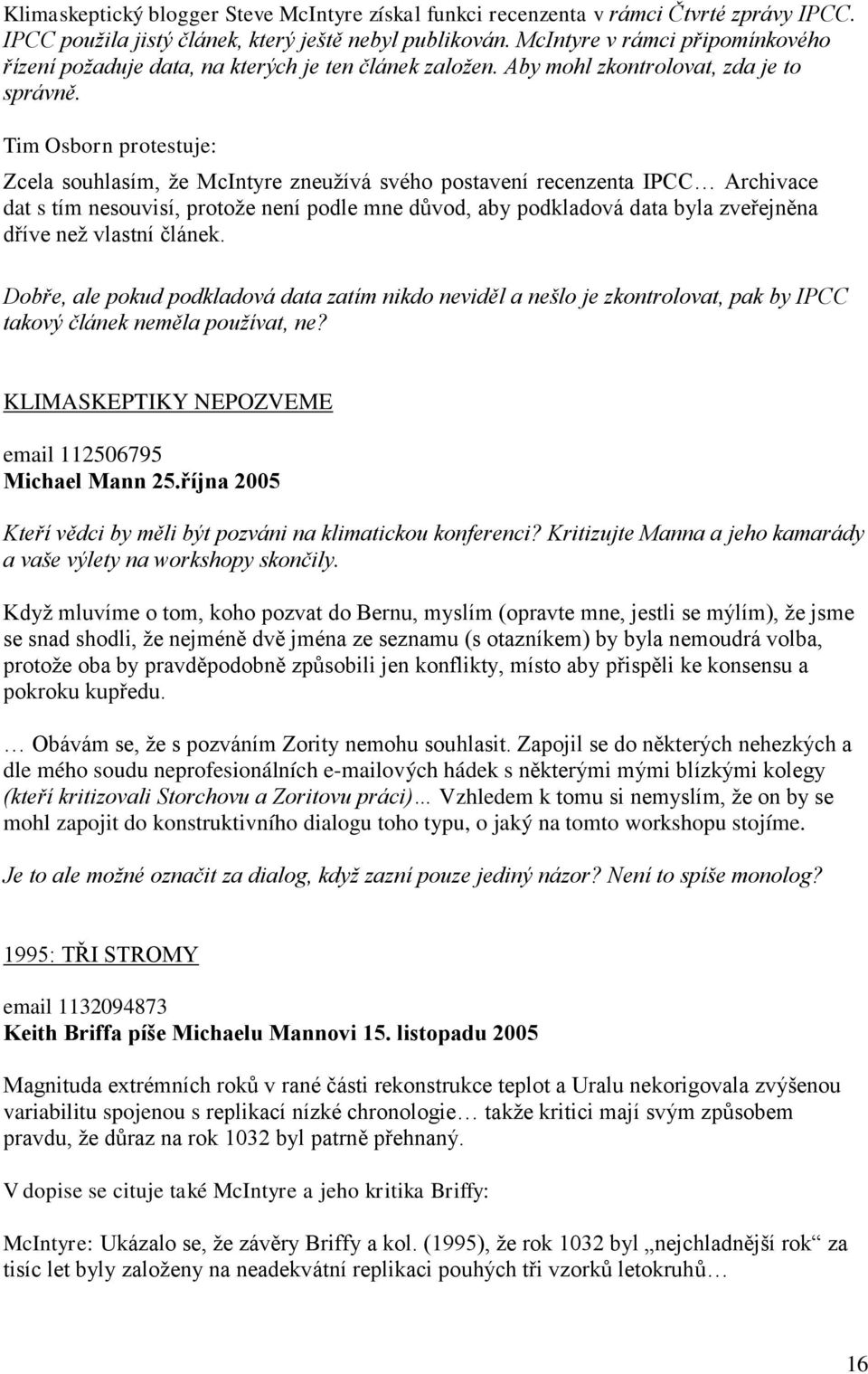 Tim Osborn protestuje: Zcela souhlasím, že McIntyre zneužívá svého postavení recenzenta IPCC Archivace dat s tím nesouvisí, protože není podle mne důvod, aby podkladová data byla zveřejněna dříve než