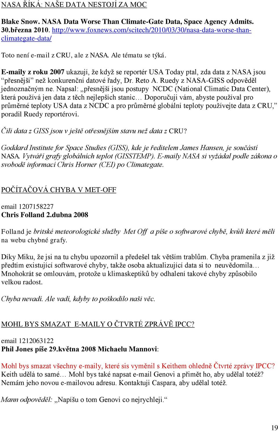 E-maily z roku 2007 ukazují, že když se reportér USA Today ptal, zda data z NASA jsou přesnější než konkurenční datové řady, Dr. Reto A. Ruedy z NASA-GISS odpověděl jednoznačným ne.