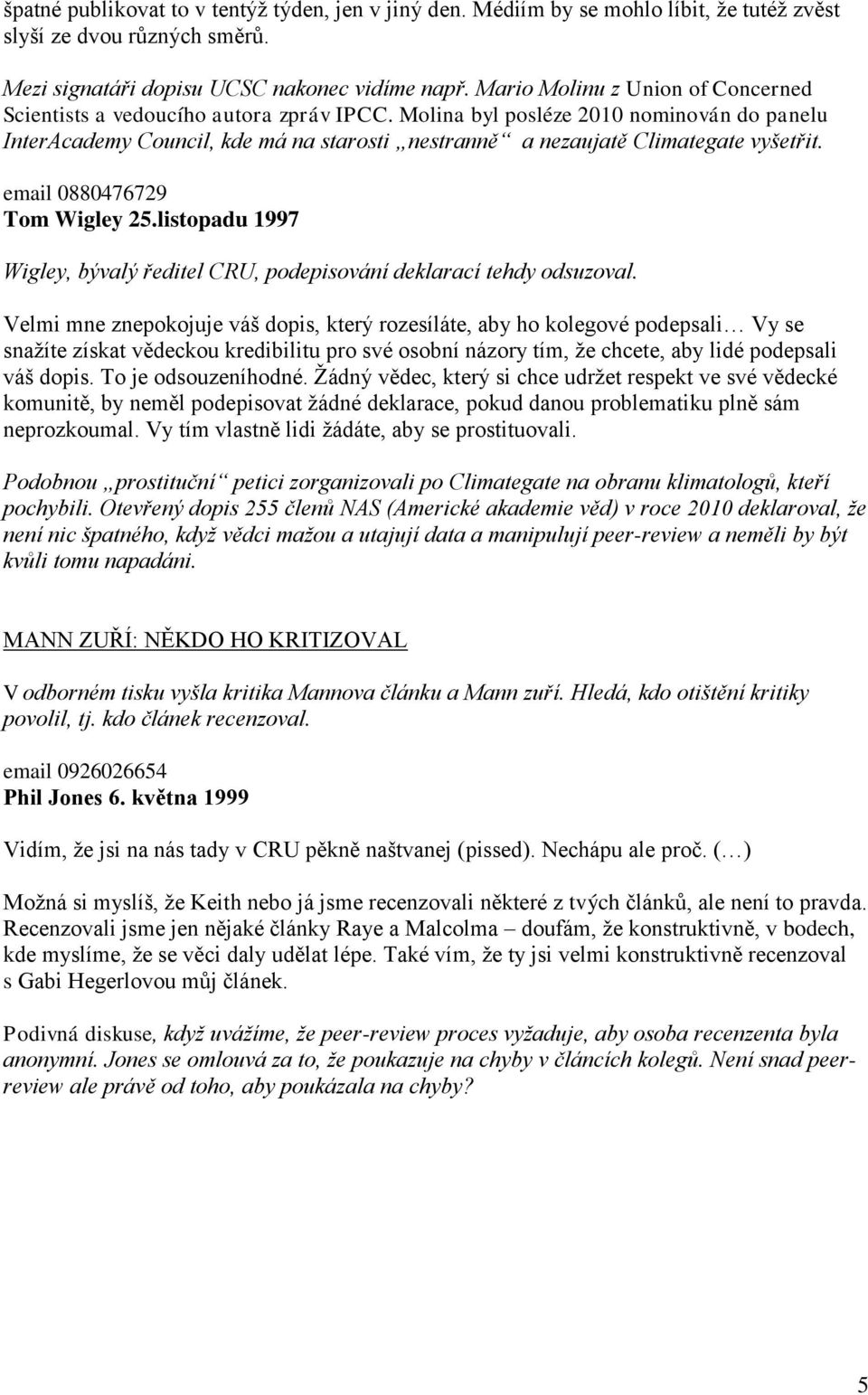 Molina byl posléze 2010 nominován do panelu InterAcademy Council, kde má na starosti nestranně a nezaujatě Climategate vyšetřit. email 0880476729 Tom Wigley 25.