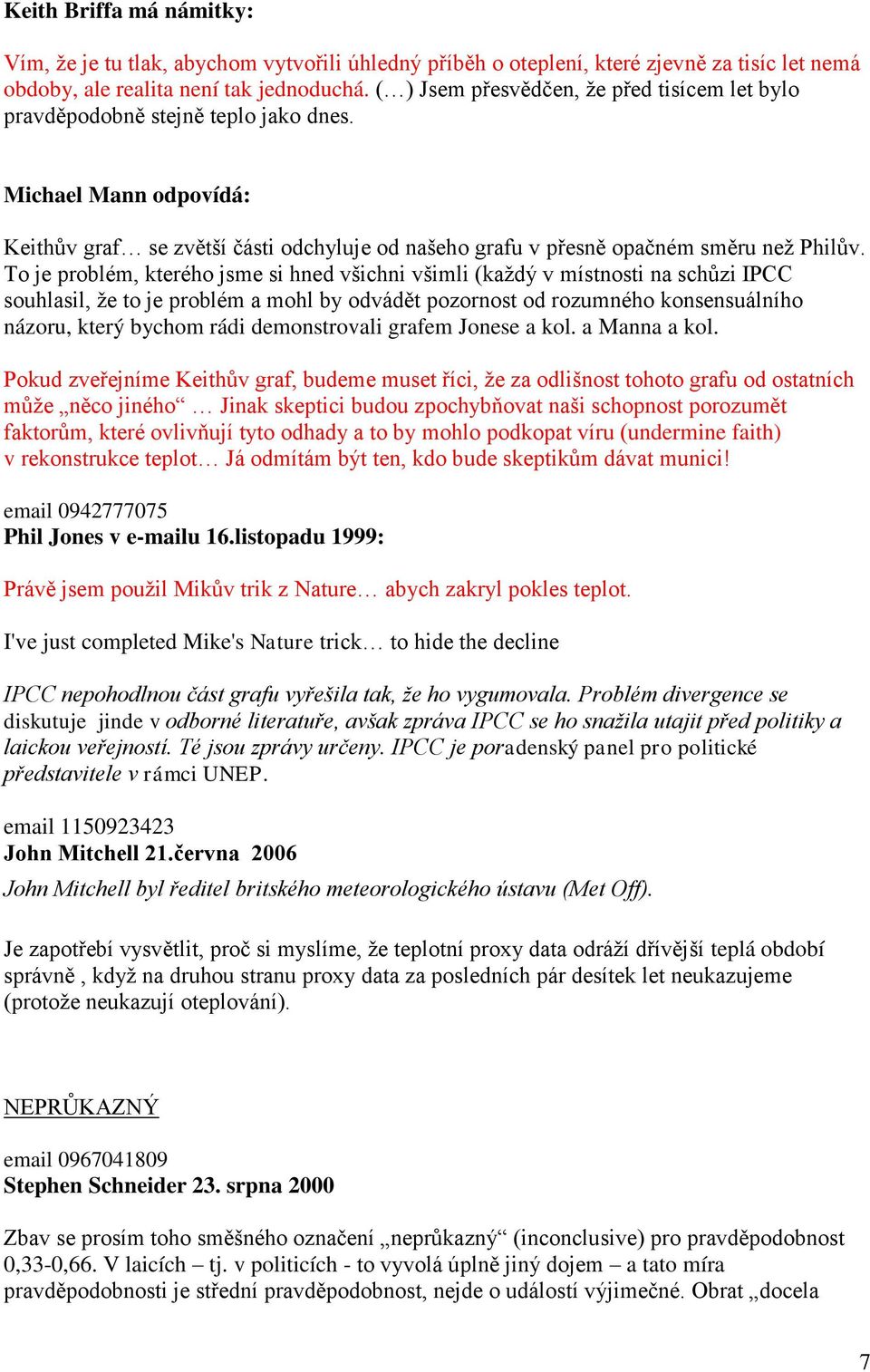 To je problém, kterého jsme si hned všichni všimli (každý v místnosti na schůzi IPCC souhlasil, že to je problém a mohl by odvádět pozornost od rozumného konsensuálního názoru, který bychom rádi