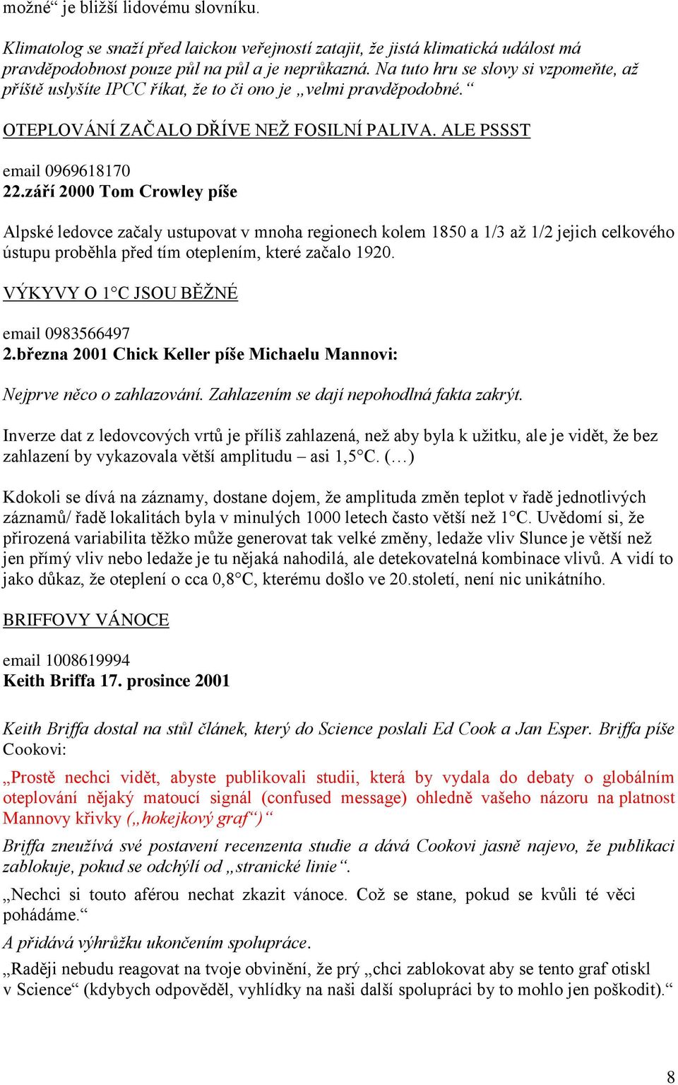 září 2000 Tom Crowley píše Alpské ledovce začaly ustupovat v mnoha regionech kolem 1850 a 1/3 až 1/2 jejich celkového ústupu proběhla před tím oteplením, které začalo 1920.