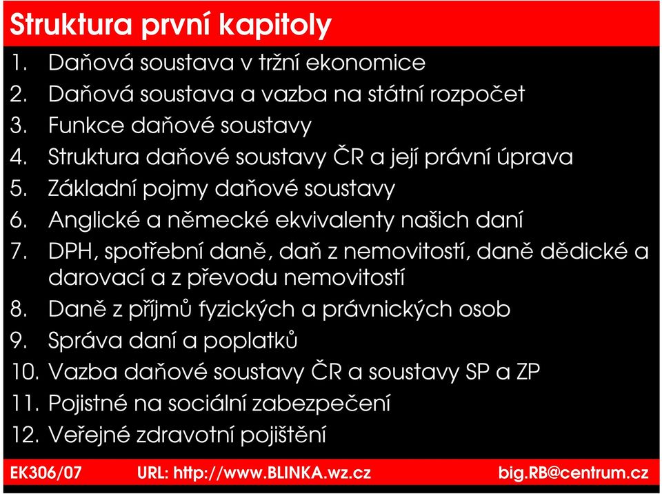 DPH, spotřební daně, daň z nemovitostí, daně dědické a darovací a z převodu nemovitostí 8. Daně z příjmů fyzických a právnických osob 9.