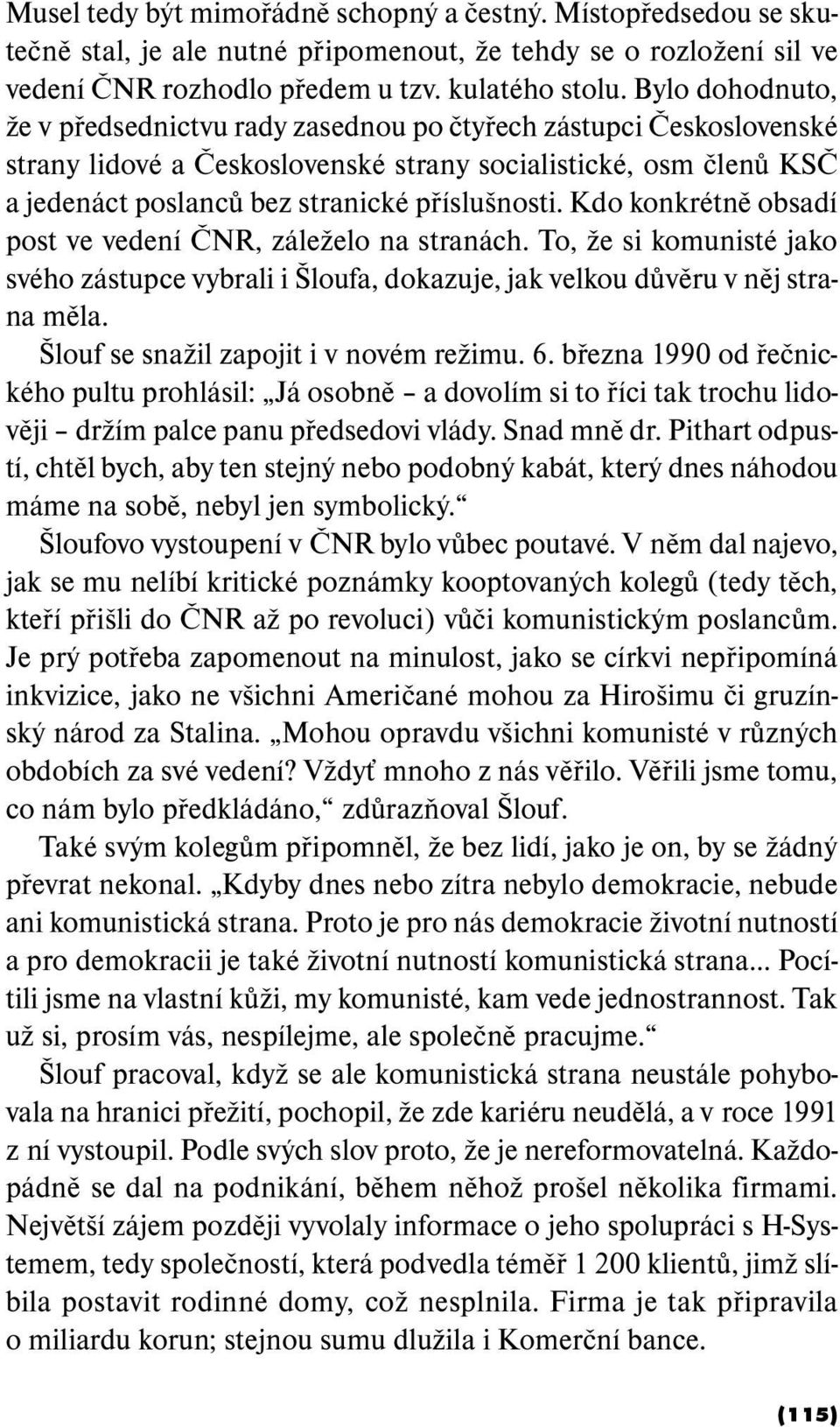 Kdo konkrétně obsadí post ve vedení ČNR, záleželo na stranách. To, že si komunisté jako svého zástupce vybrali i Šloufa, dokazuje, jak velkou důvěru v něj strana měla.