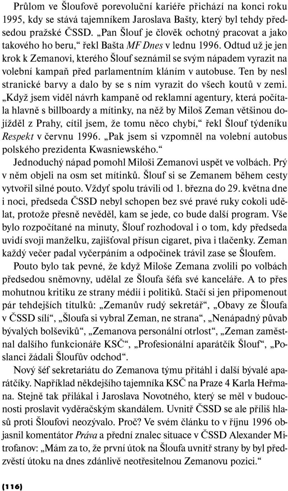 Odtud už je jen krok k Zemanovi, kterého Šlouf seznámil se svým nápadem vyrazit na volební kampaň před parlamentním kláním v autobuse.