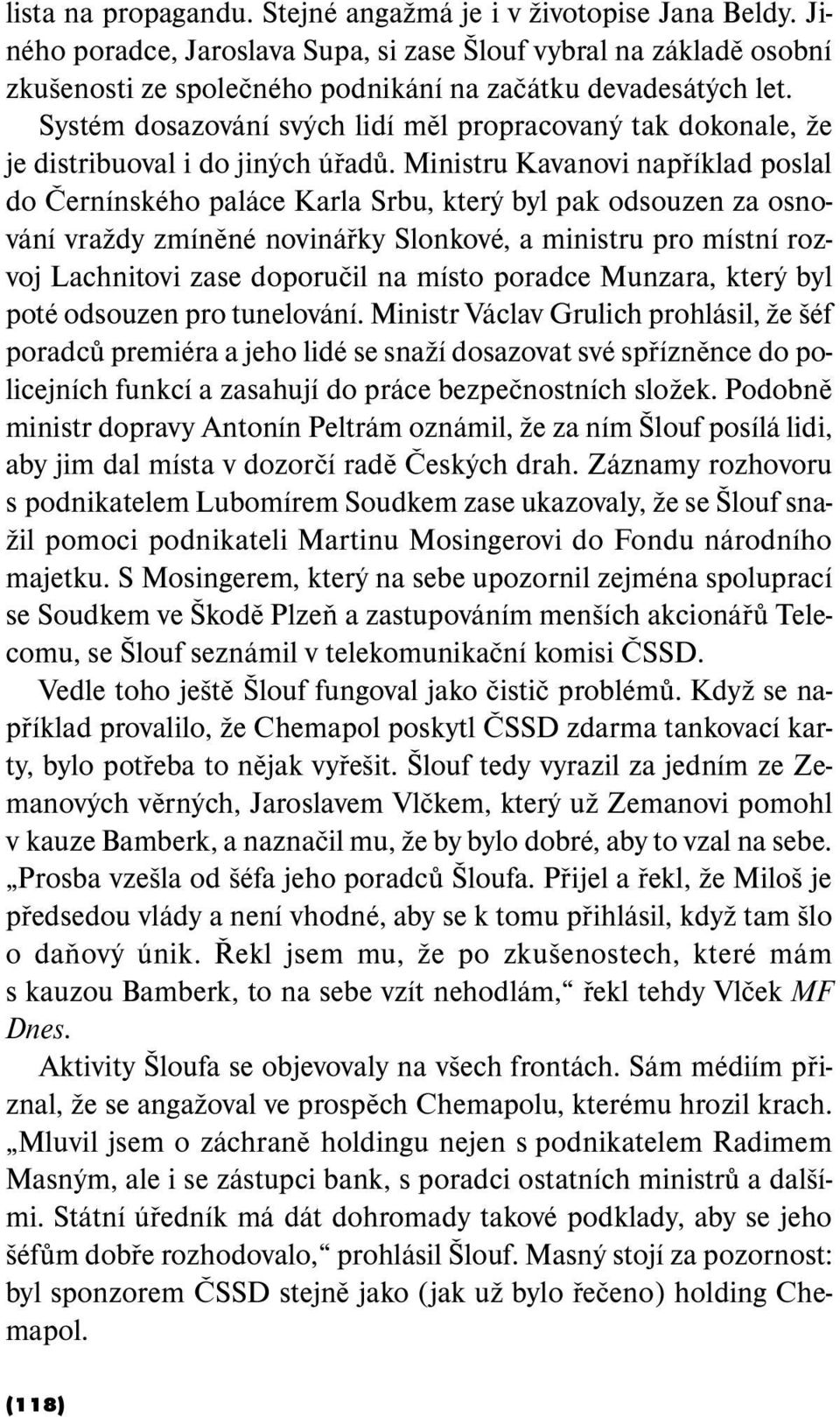 Ministru Kavanovi například poslal do Černínského paláce Karla Srbu, který byl pak odsouzen za osnování vraždy zmíněné novinářky Slonkové, a ministru pro místní rozvoj Lachnitovi zase doporučil na