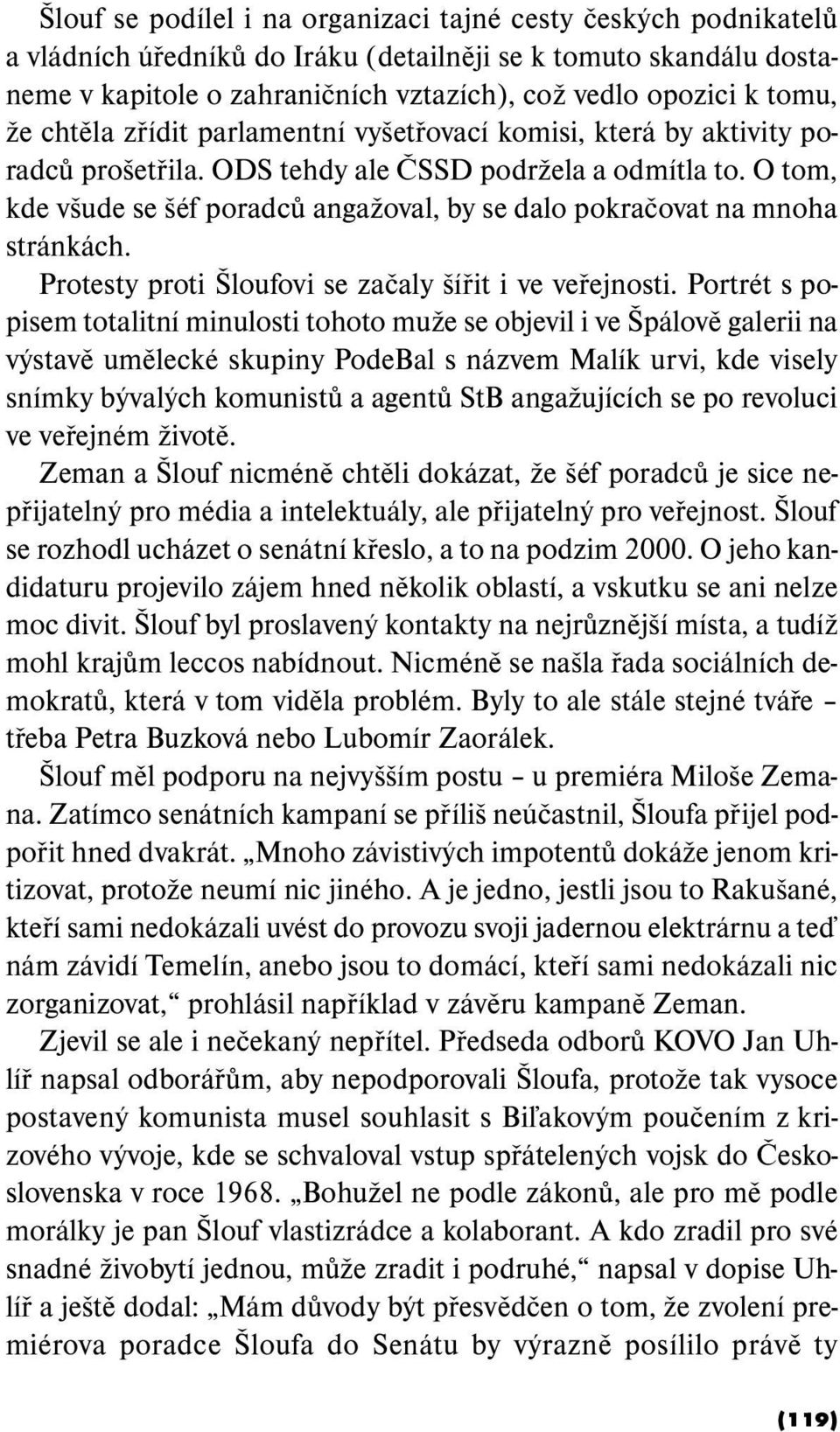 O tom, kde všude se šéf poradců angažoval, by se dalo pokračovat na mnoha stránkách. Protesty proti Šloufovi se začaly šířit i ve veřejnosti.