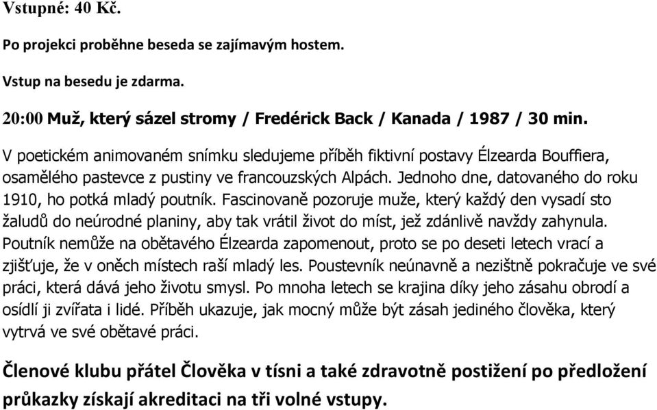 Fascinovaně pozoruje muže, který každý den vysadí sto žaludů do neúrodné planiny, aby tak vrátil život do míst, jež zdánlivě navždy zahynula.