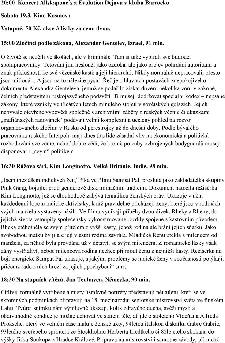 Tetování jim neslouţí jako ozdoba, ale jako projev pohrdání autoritami a znak příslušnosti ke své vězeňské kastě a její hierarchii. Nikdy normálně nepracovali, přesto jsou milionáři.