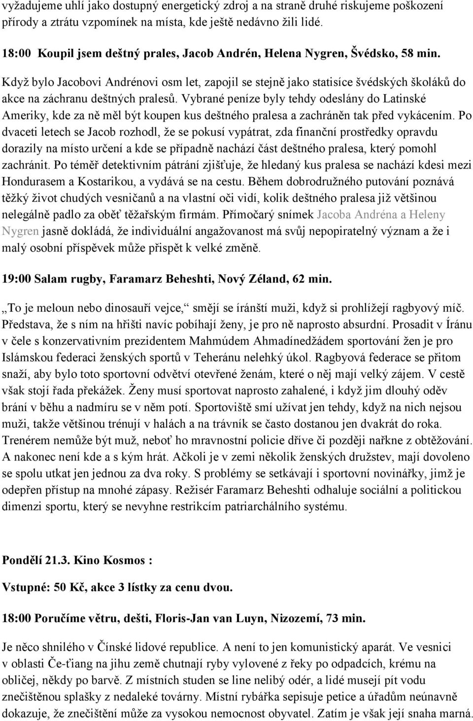 Kdyţ bylo Jacobovi Andrénovi osm let, zapojil se stejně jako statisíce švédských školáků do akce na záchranu deštných pralesů.