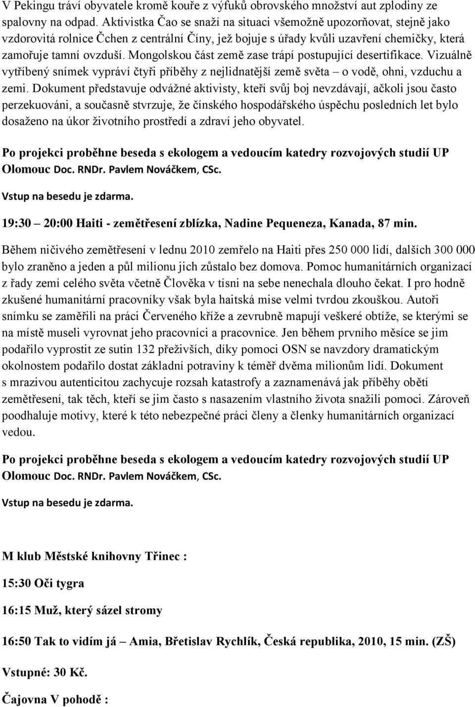 Mongolskou část země zase trápí postupující desertifikace. Vizuálně vytříbený snímek vypráví čtyři příběhy z nejlidnatější země světa o vodě, ohni, vzduchu a zemi.