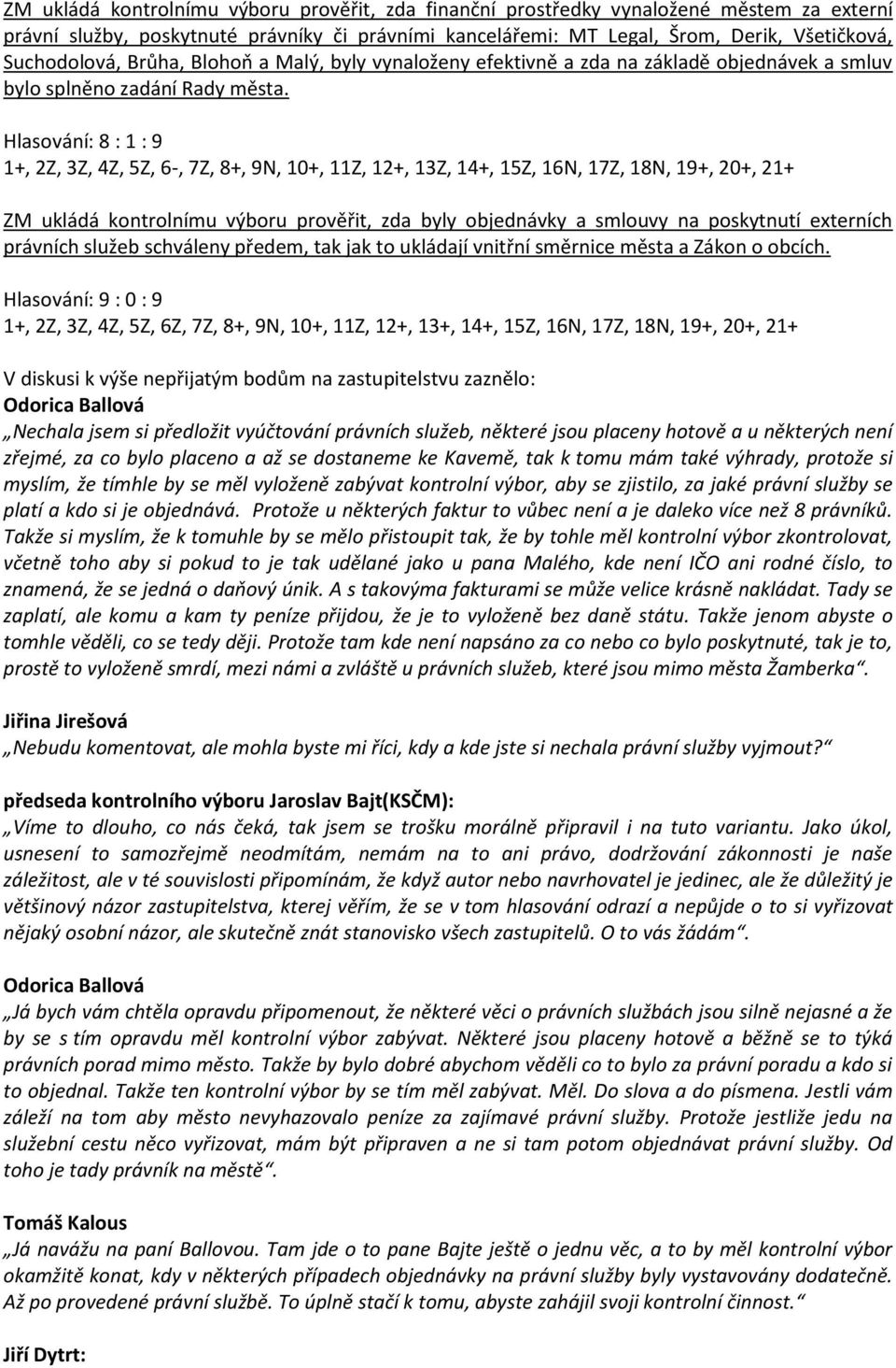 Hlasování: 8 : 1 : 9 1+, 2Z, 3Z, 4Z, 5Z, 6-, 7Z, 8+, 9N, 10+, 11Z, 12+, 13Z, 14+, 15Z, 16N, 17Z, 18N, 19+, 20+, 21+ ZM ukládá kontrolnímu výboru prověřit, zda byly objednávky a smlouvy na poskytnutí