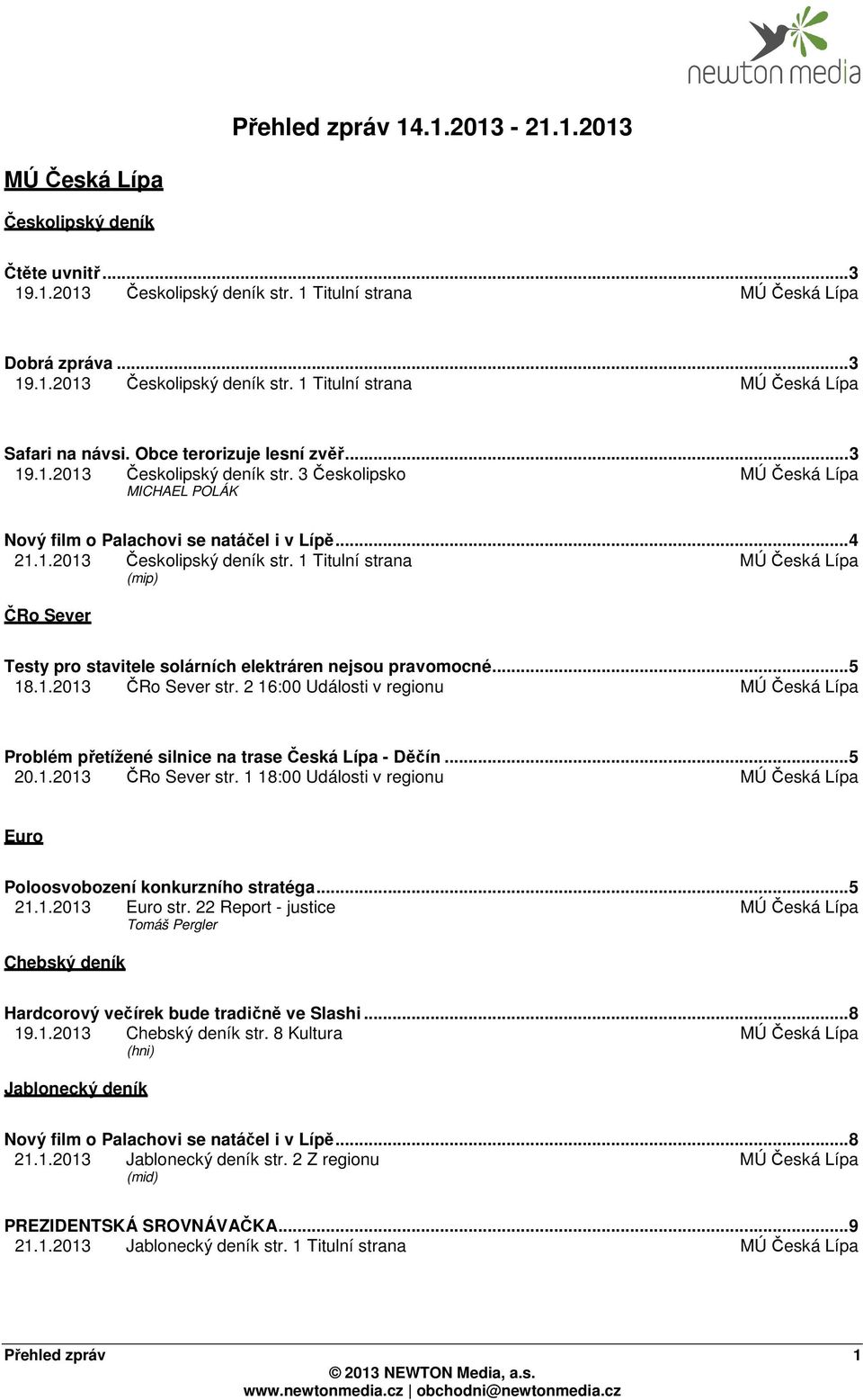 .. 5 18.1.2013 ČRo Sever str. 2 16:00 Události v regionu Problém přetížené silnice na trase Česká Lípa - Děčín... 5 20.1.2013 ČRo Sever str. 1 18:00 Události v regionu Euro Poloosvobození konkurzního stratéga.