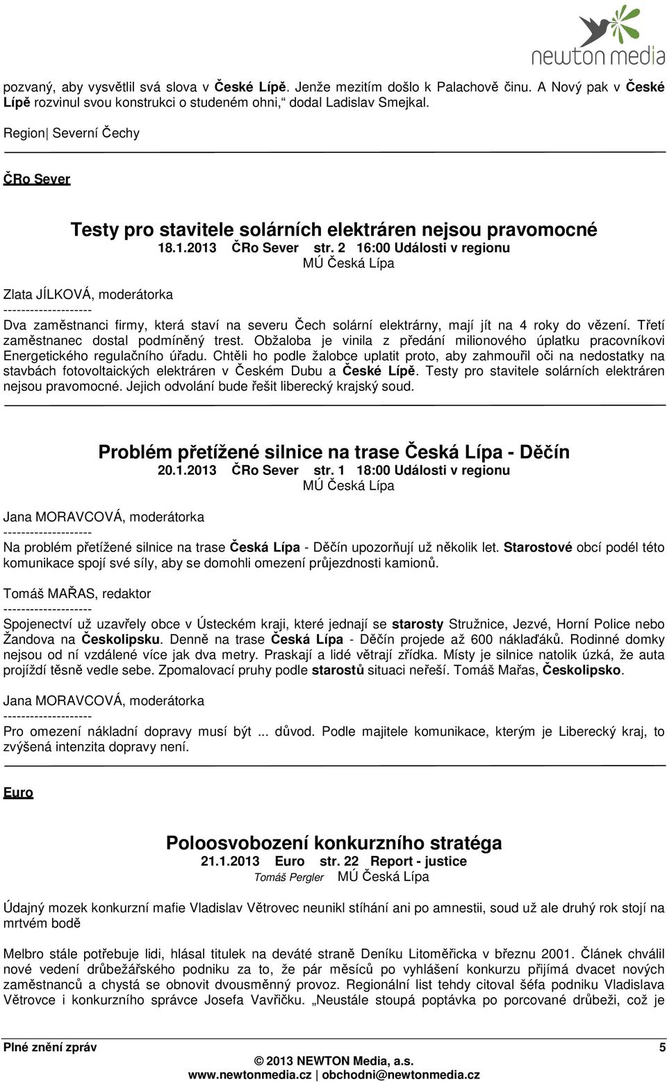 2 16:00 Události v regionu Zlata JÍLKOVÁ, moderátorka -------------------- Dva zaměstnanci firmy, která staví na severu Čech solární elektrárny, mají jít na 4 roky do vězení.