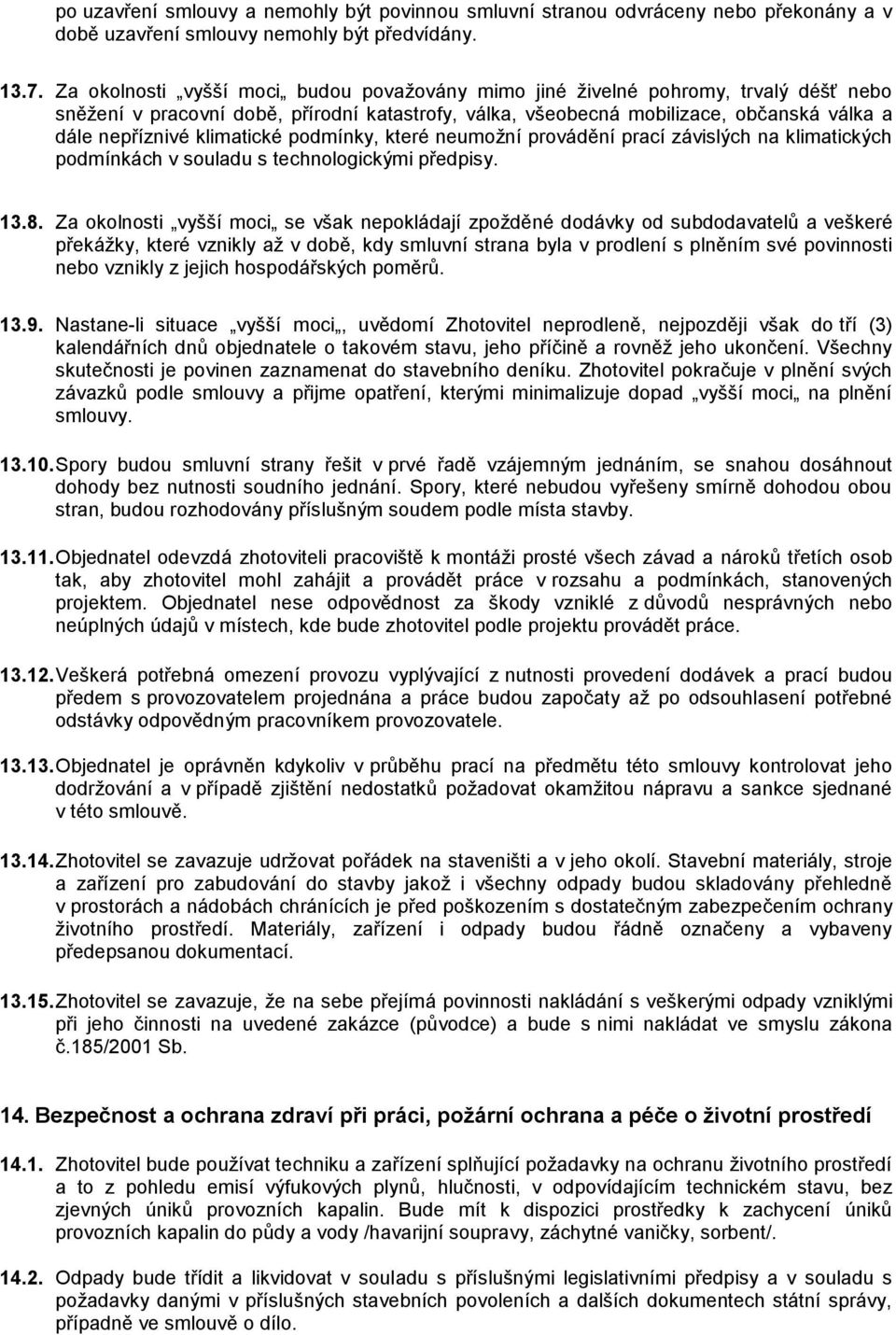 klimatické podmínky, které neumožní provádění prací závislých na klimatických podmínkách v souladu s technologickými předpisy. 13.8.