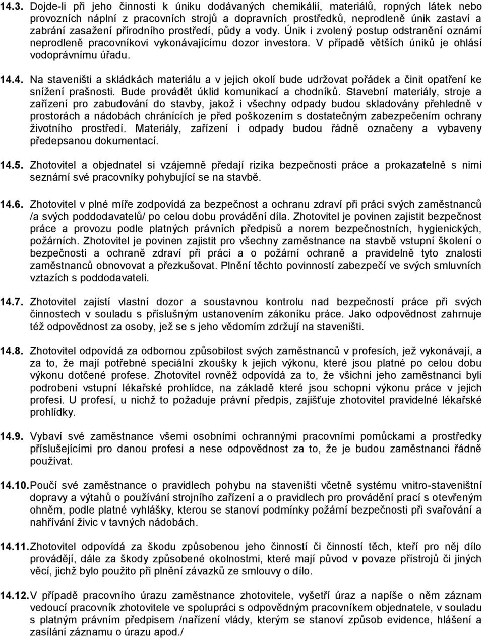 4. Na staveništi a skládkách materiálu a v jejich okolí bude udržovat pořádek a činit opatření ke snížení prašnosti. Bude provádět úklid komunikací a chodníků.