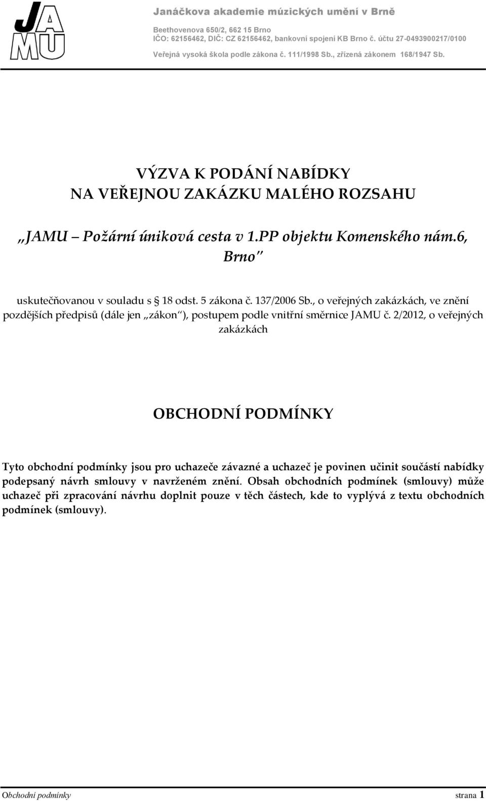6, Brno" uskutečňovanou v souladu s 18 odst. 5 zákona č. 137/2006 Sb., o veřejných zakázkách, ve znění pozdějších předpisů (dále jen zákon ), postupem podle vnitřní směrnice JAMU č.