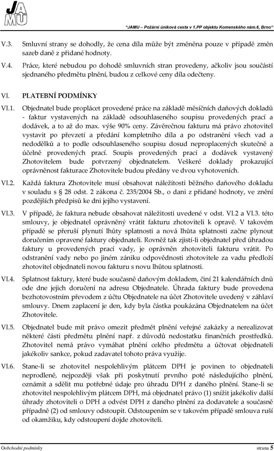 PLATEBNÍ PODMÍNKY Objednatel bude proplácet provedené práce na základě měsíčních daňových dokladů - faktur vystavených na základě odsouhlaseného soupisu provedených prací a dodávek, a to až do max.