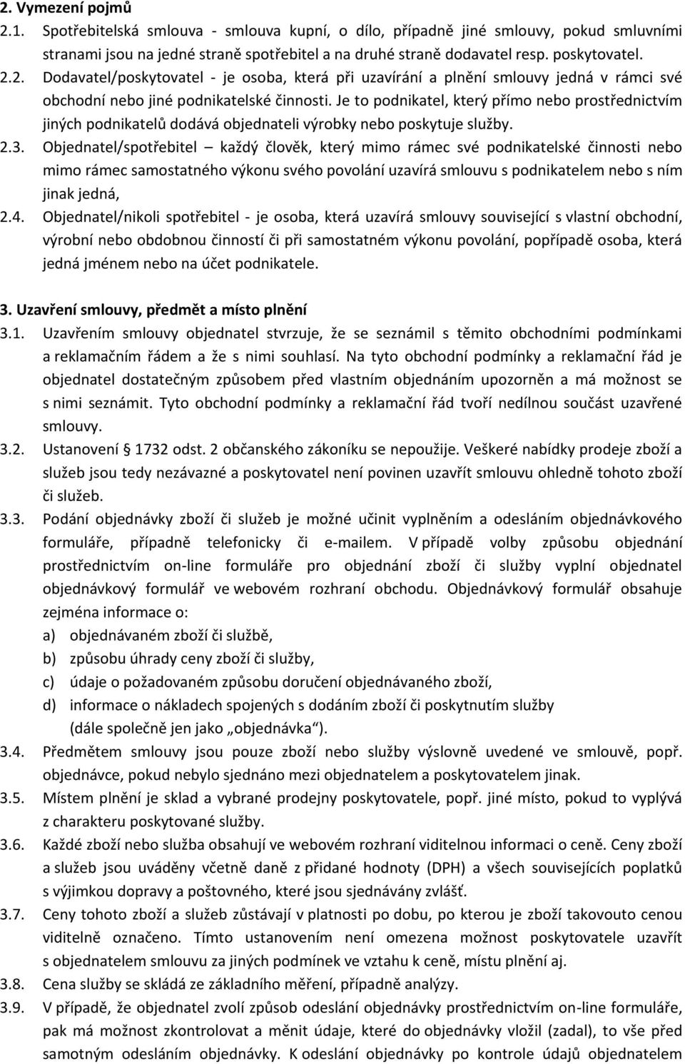 Je to podnikatel, který přímo nebo prostřednictvím jiných podnikatelů dodává objednateli výrobky nebo poskytuje služby. 2.3.