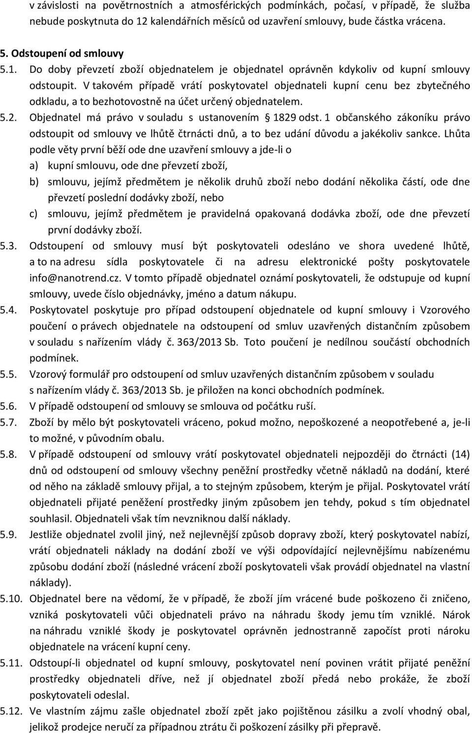 V takovém případě vrátí poskytovatel objednateli kupní cenu bez zbytečného odkladu, a to bezhotovostně na účet určený objednatelem. 5.2. Objednatel má právo v souladu s ustanovením 1829 odst.