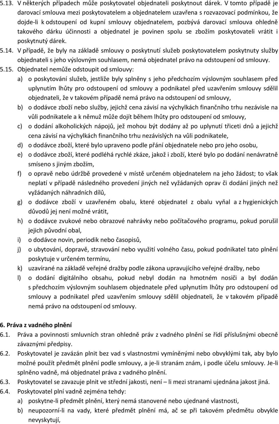 takového dárku účinnosti a objednatel je povinen spolu se zbožím poskytovateli vrátit i poskytnutý dárek. 5.14.