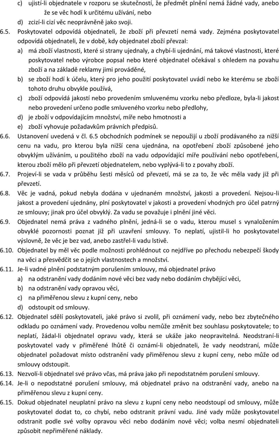 Zejména poskytovatel odpovídá objednateli, že v době, kdy objednatel zboží převzal: a) má zboží vlastnosti, které si strany ujednaly, a chybí-li ujednání, má takové vlastnosti, které poskytovatel