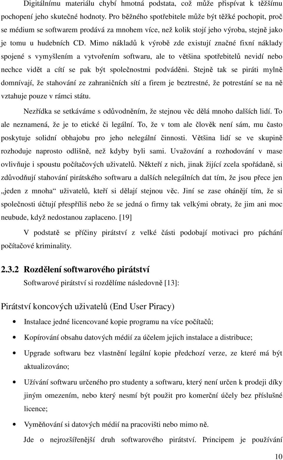 Mimo nákladů k výrobě zde existují značné fixní náklady spojené s vymyšlením a vytvořením softwaru, ale to většina spotřebitelů nevidí nebo nechce vidět a cítí se pak být společnostmi podváděni.