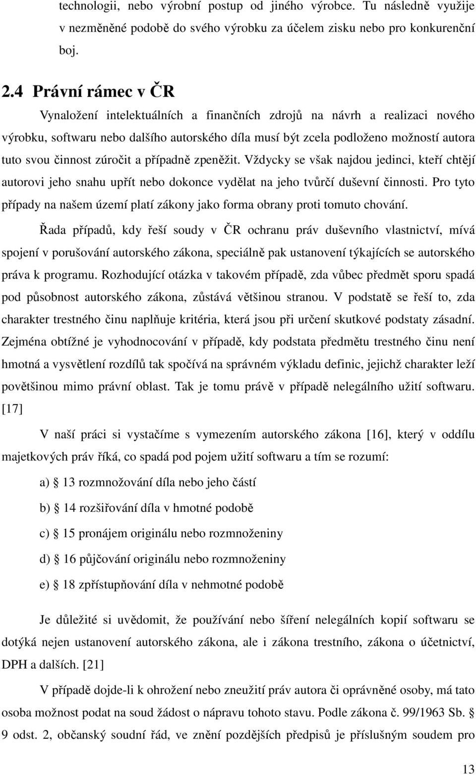 činnost zúročit a případně zpeněžit. Vždycky se však najdou jedinci, kteří chtějí autorovi jeho snahu upřít nebo dokonce vydělat na jeho tvůrčí duševní činnosti.