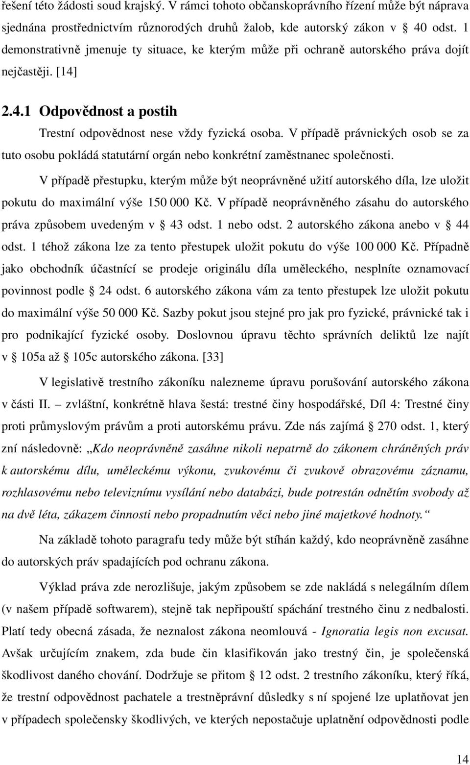 V případě právnických osob se za tuto osobu pokládá statutární orgán nebo konkrétní zaměstnanec společnosti.