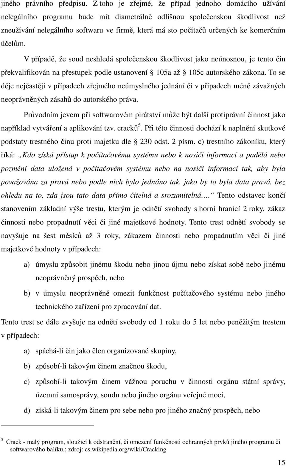 určených ke komerčním účelům. V případě, že soud neshledá společenskou škodlivost jako neúnosnou, je tento čin překvalifikován na přestupek podle ustanovení 105a až 105c autorského zákona.