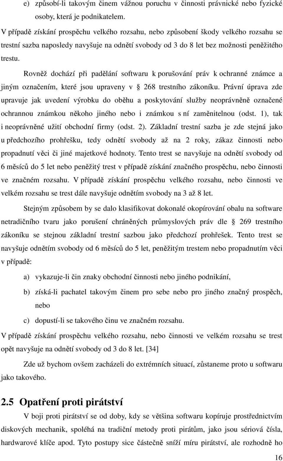 Rovněž dochází při padělání softwaru k porušování práv k ochranné známce a jiným označením, které jsou upraveny v 268 trestního zákoníku.