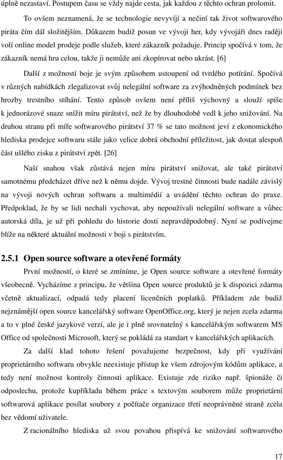 Princip spočívá v tom, že zákazník nemá hru celou, takže ji nemůže ani zkopírovat nebo ukrást. [6] Další z možností boje je svým způsobem ustoupení od tvrdého potírání.