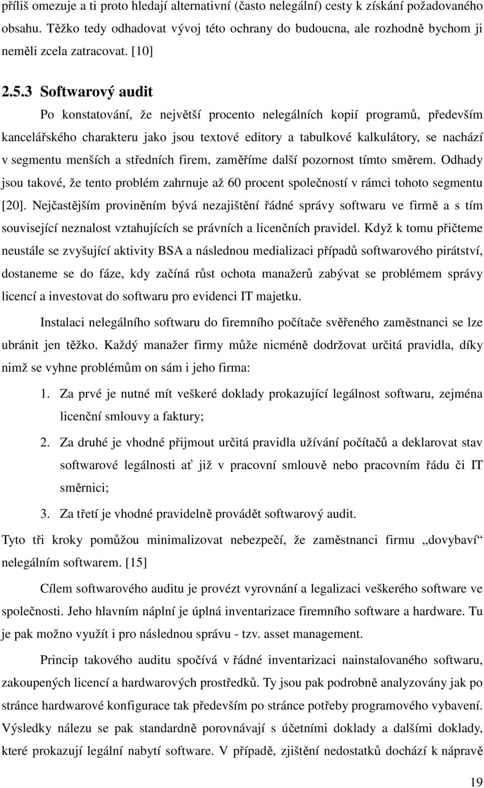 3 Softwarový audit Po konstatování, že největší procento nelegálních kopií programů, především kancelářského charakteru jako jsou textové editory a tabulkové kalkulátory, se nachází v segmentu