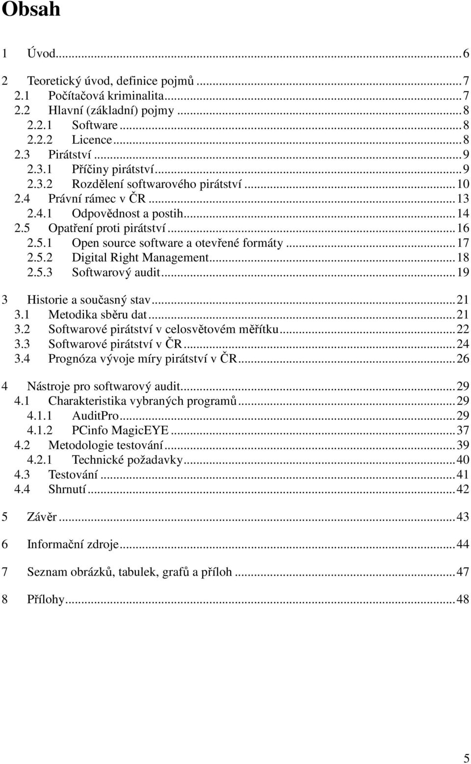 5.2 Digital Right Management... 18 2.5.3 Softwarový audit... 19 3 Historie a současný stav... 21 3.1 Metodika sběru dat... 21 3.2 Softwarové pirátství v celosvětovém měřítku... 22 3.