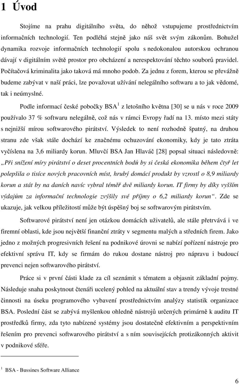 Počítačová kriminalita jako taková má mnoho podob. Za jednu z forem, kterou se převážně budeme zabývat v naší práci, lze považovat užívání nelegálního softwaru a to jak vědomé, tak i neúmyslné.