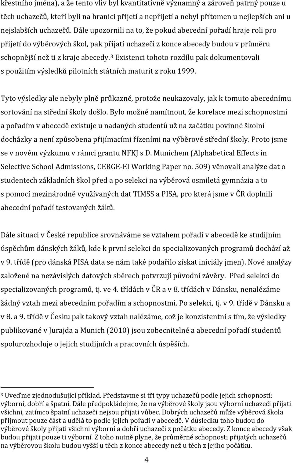 3 Existenci tohoto rozdílu pak dokumentovali s použitím výsledků pilotních státních maturit z roku 1999.