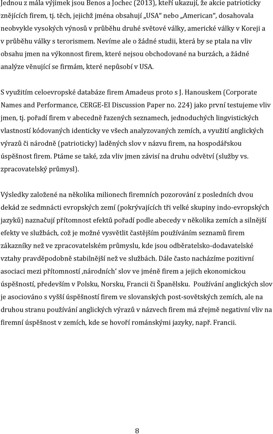 Nevíme ale o žádné studii, která by se ptala na vliv obsahu jmen na výkonnost firem, které nejsou obchodované na burzách, a žádné analýze věnující se firmám, které nepůsobí v USA.