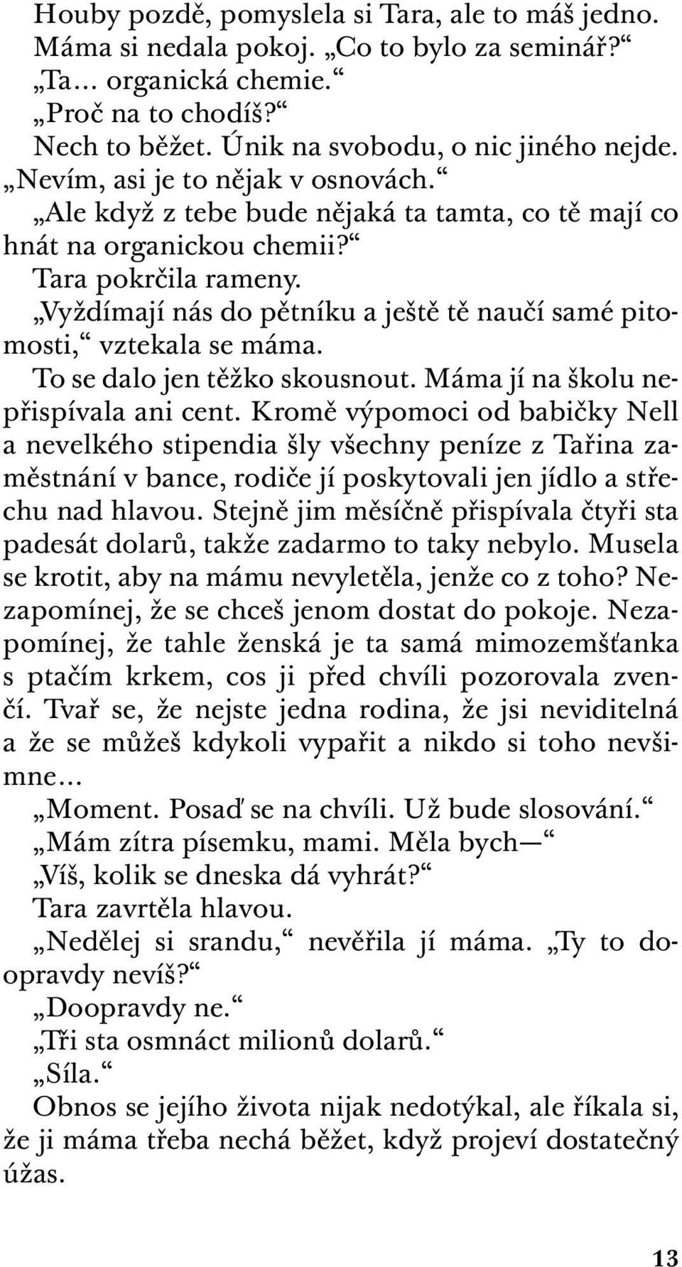 Vyždímají nás do pětníku a ještě tě naučí samé pitomosti, vztekala se máma. To se dalo jen těžko skousnout. Máma jí na školu nepřispívala ani cent.