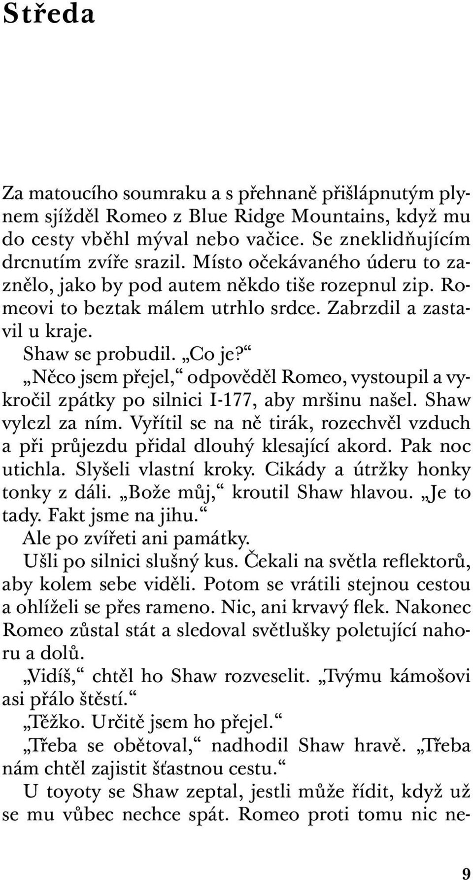 Něco jsem přejel, odpověděl Romeo, vystoupil a vykročil zpátky po silnici I-177, aby mršinu našel. Shaw vylezl za ním.