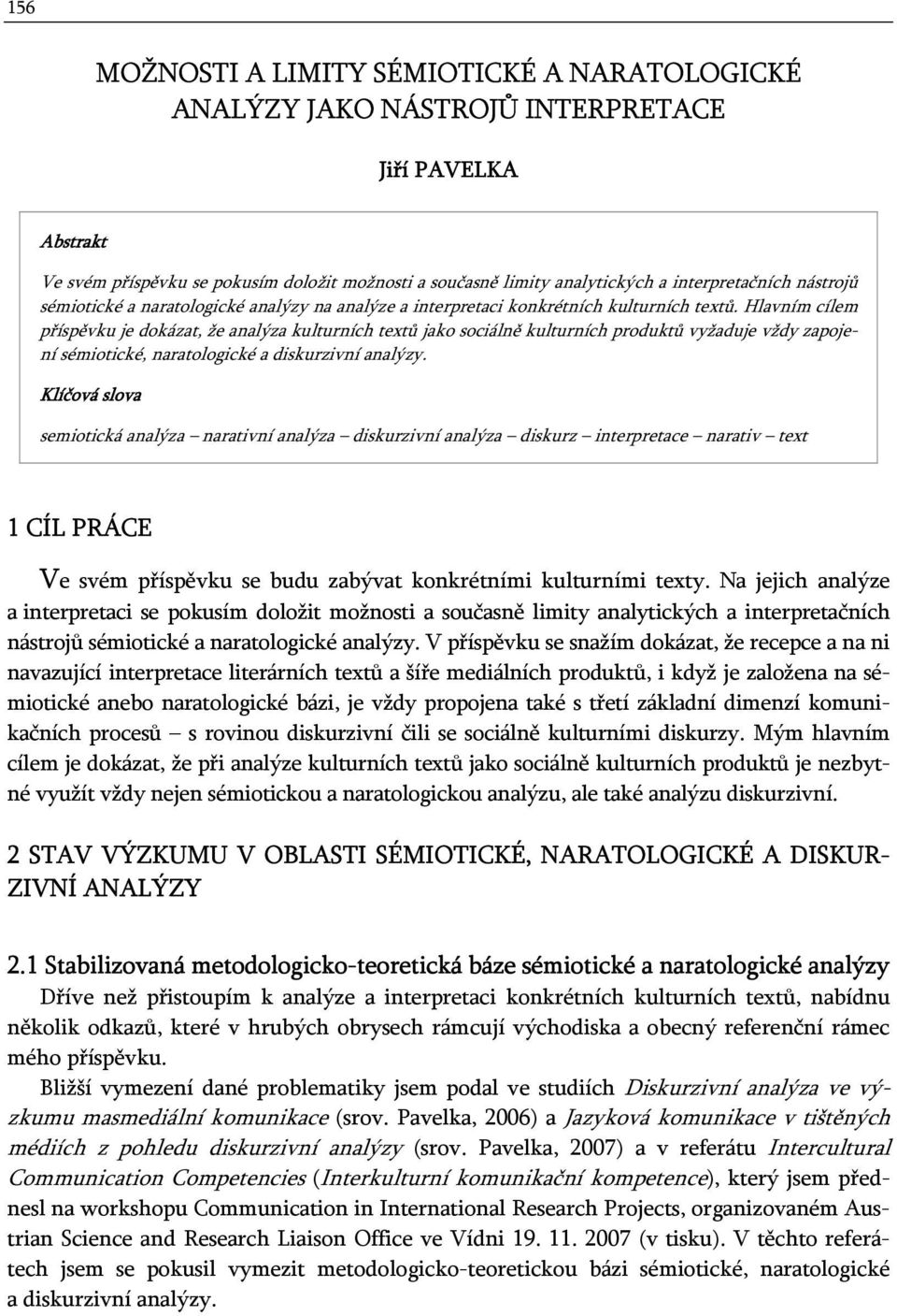 Hlavním cílem příspěvku je dokázat, že analýza kulturních textů jako sociálně kulturních produktů vyžaduje vždy zapojení sémiotické, naratologické a diskurzivní analýzy.