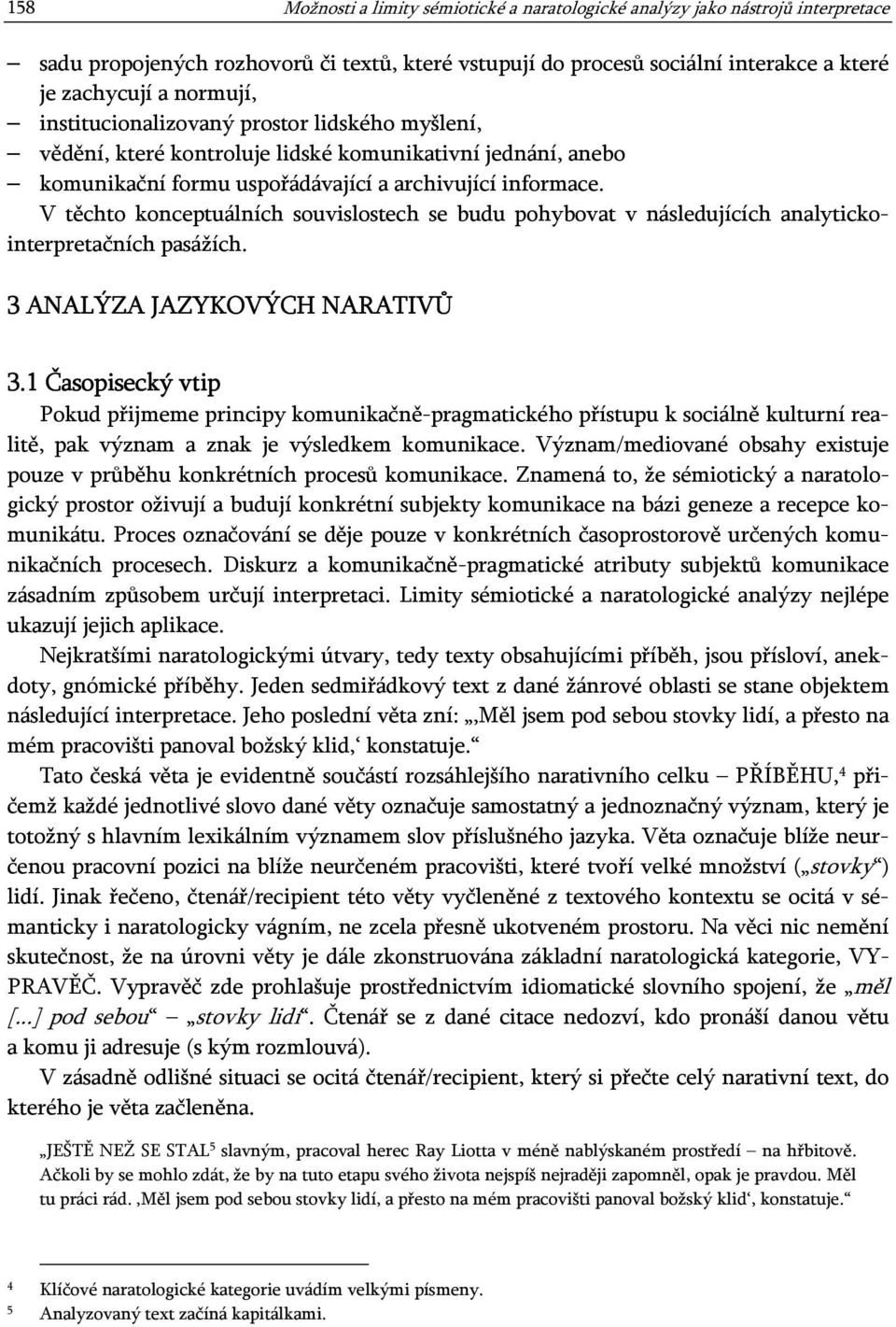 V těchto konceptuálních souvislostech se budu pohybovat v následujících analytickointerpretačních pasážích. 3 ANALÝZA JAZYKOVÝCH NARATIVŮ 3.