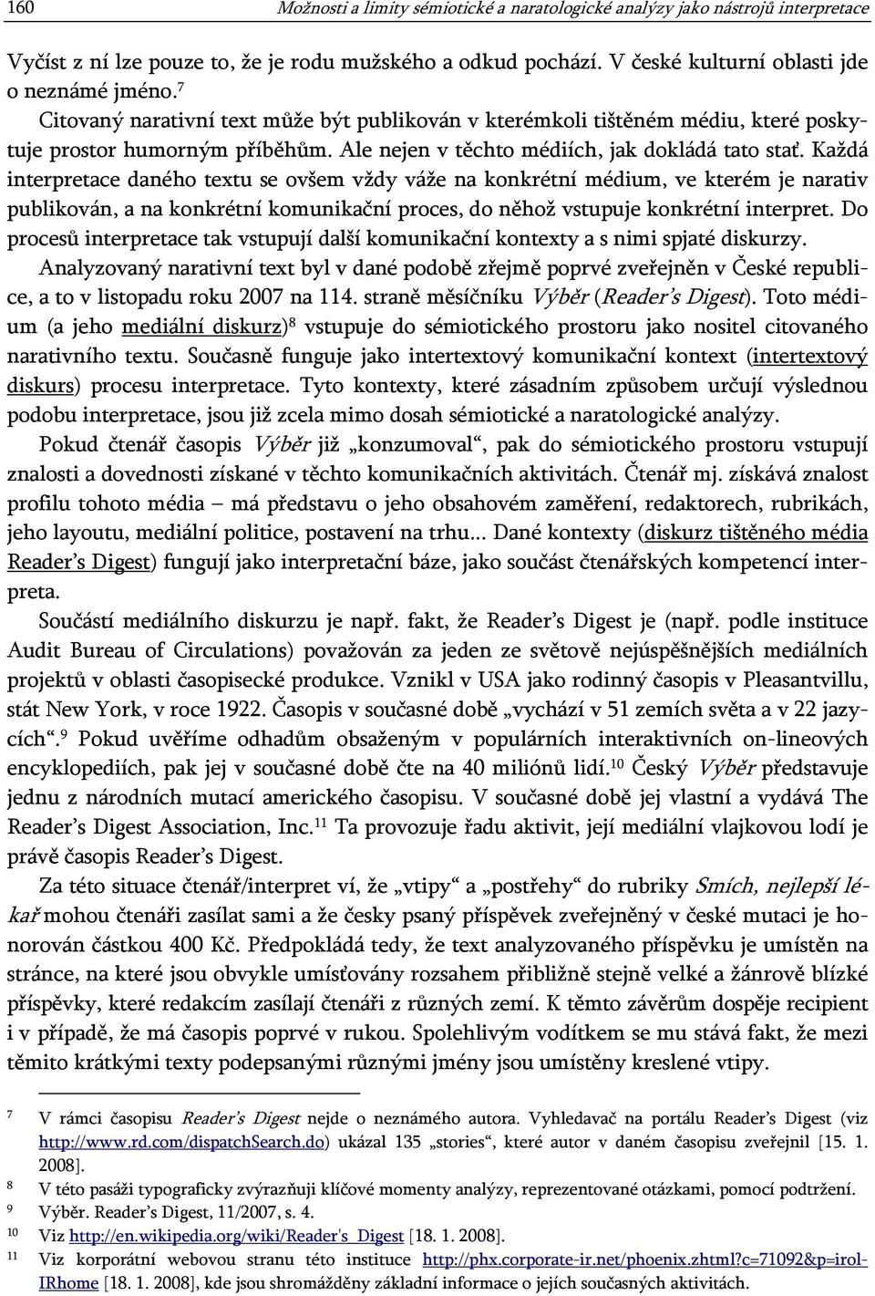 Každá interpretace daného textu se ovšem vždy váže na konkrétní médium, ve kterém je narativ publikován, a na konkrétní komunikační proces, do něhož vstupuje konkrétní interpret.