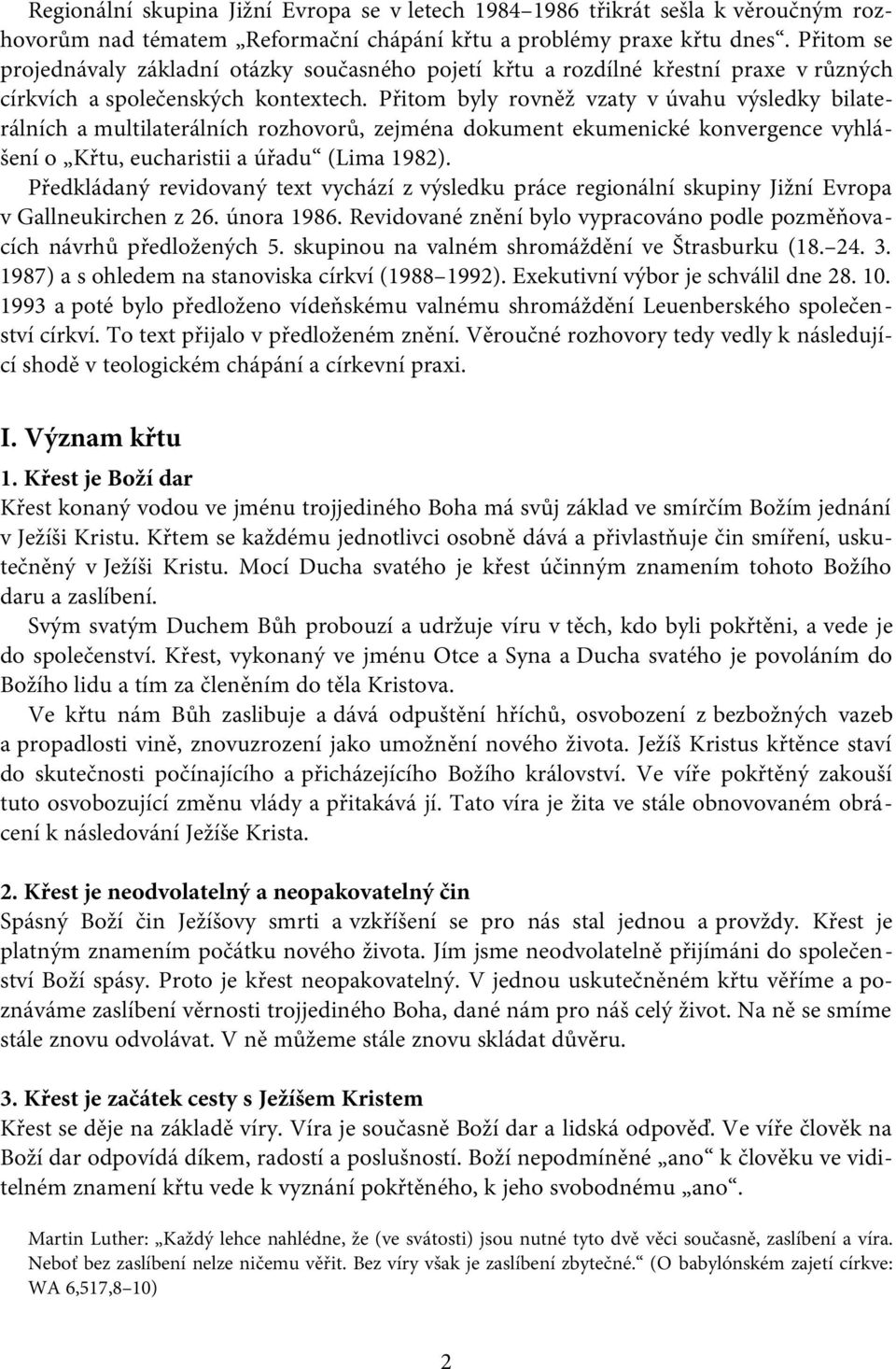 Přitom byly rovněž vzaty v úvahu výsledky bilaterálních a multilaterálních rozhovorů, zejména dokument ekumenické konvergence vyhlášení o Křtu, eucharistii a úřadu (Lima 1982).