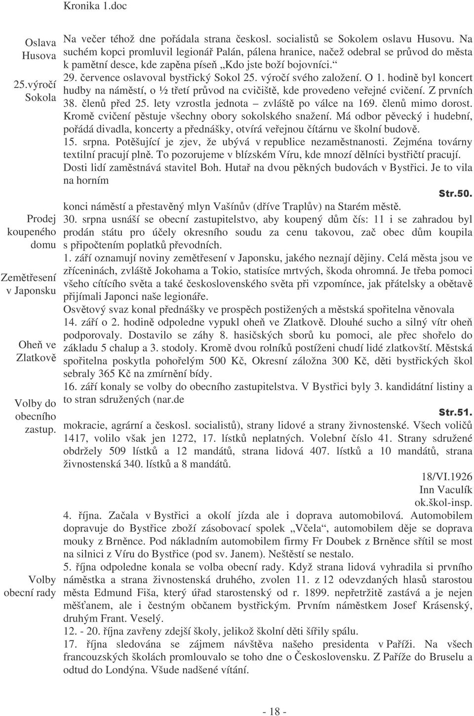 ervence oslavoval bystický Sokol 25. výroí svého založení. O 1. hodin byl koncert hudby na námstí, o ½ tetí prvod na cviišt, kde provedeno veejné cviení. Z prvních 38. len ped 25.