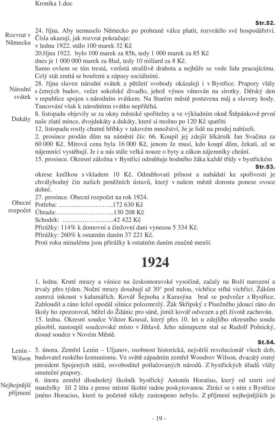 Samo ovšem se tím trestá, vzrstá strašliv drahota a nejhe se vede lidu pracujícímu. Celý stát zmítá se bouemi a zápasy sociálními. 28.