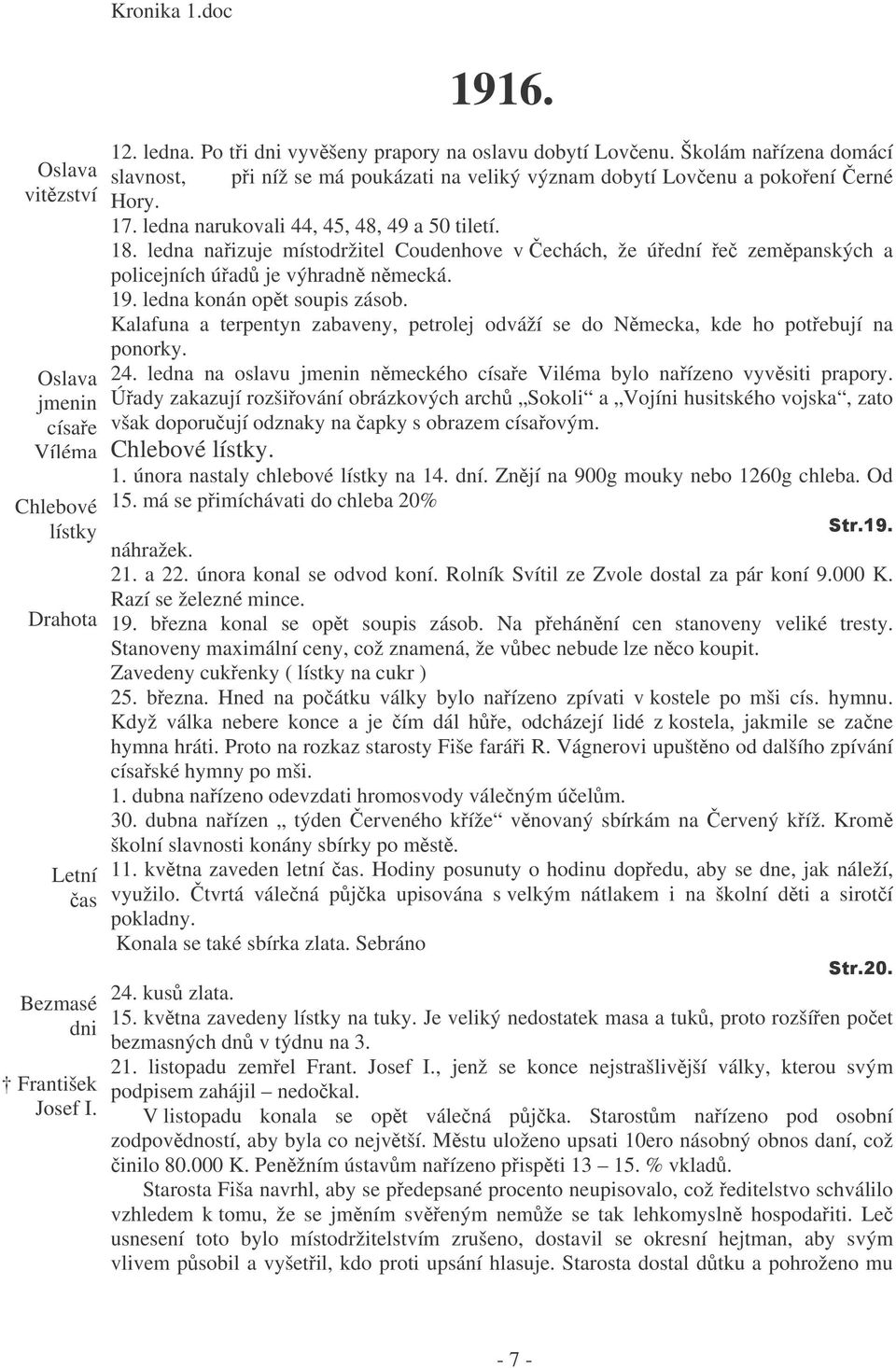 Kalafuna a terpentyn zabaveny, petrolej odváží se do Nmecka, kde ho potebují na ponorky. Oslava 24. ledna na oslavu jmenin nmeckého císae Viléma bylo naízeno vyvsiti prapory.