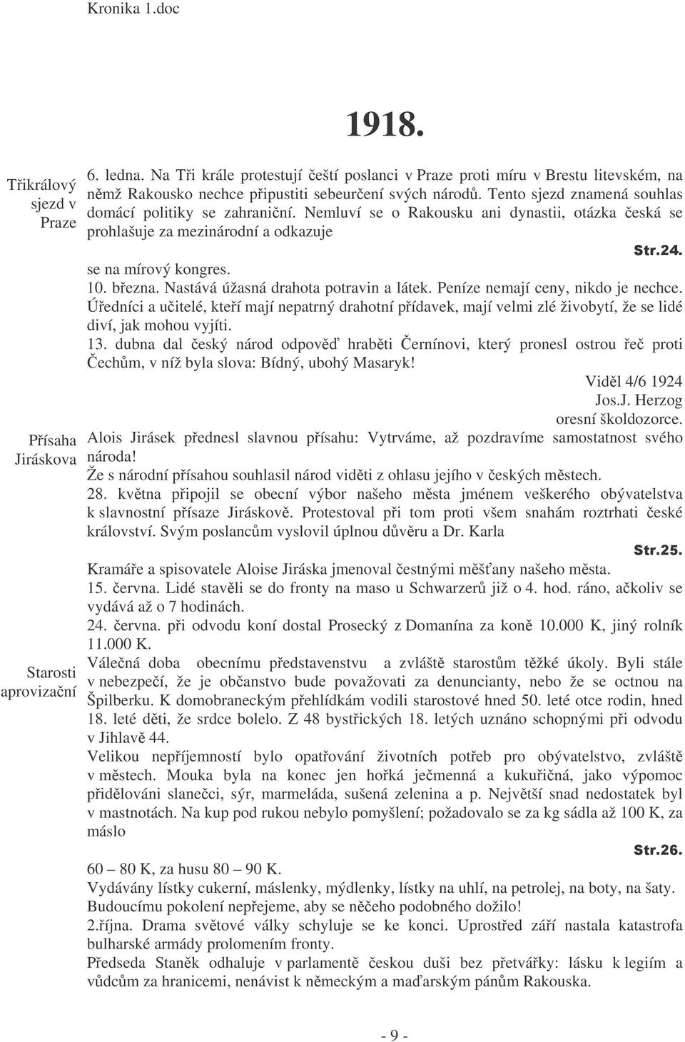 Nemluví se o Rakousku ani dynastii, otázka eská se prohlašuje za mezinárodní a odkazuje se na mírový kongres. 10. bezna. Nastává úžasná drahota potravin a látek. Peníze nemají ceny, nikdo je nechce.