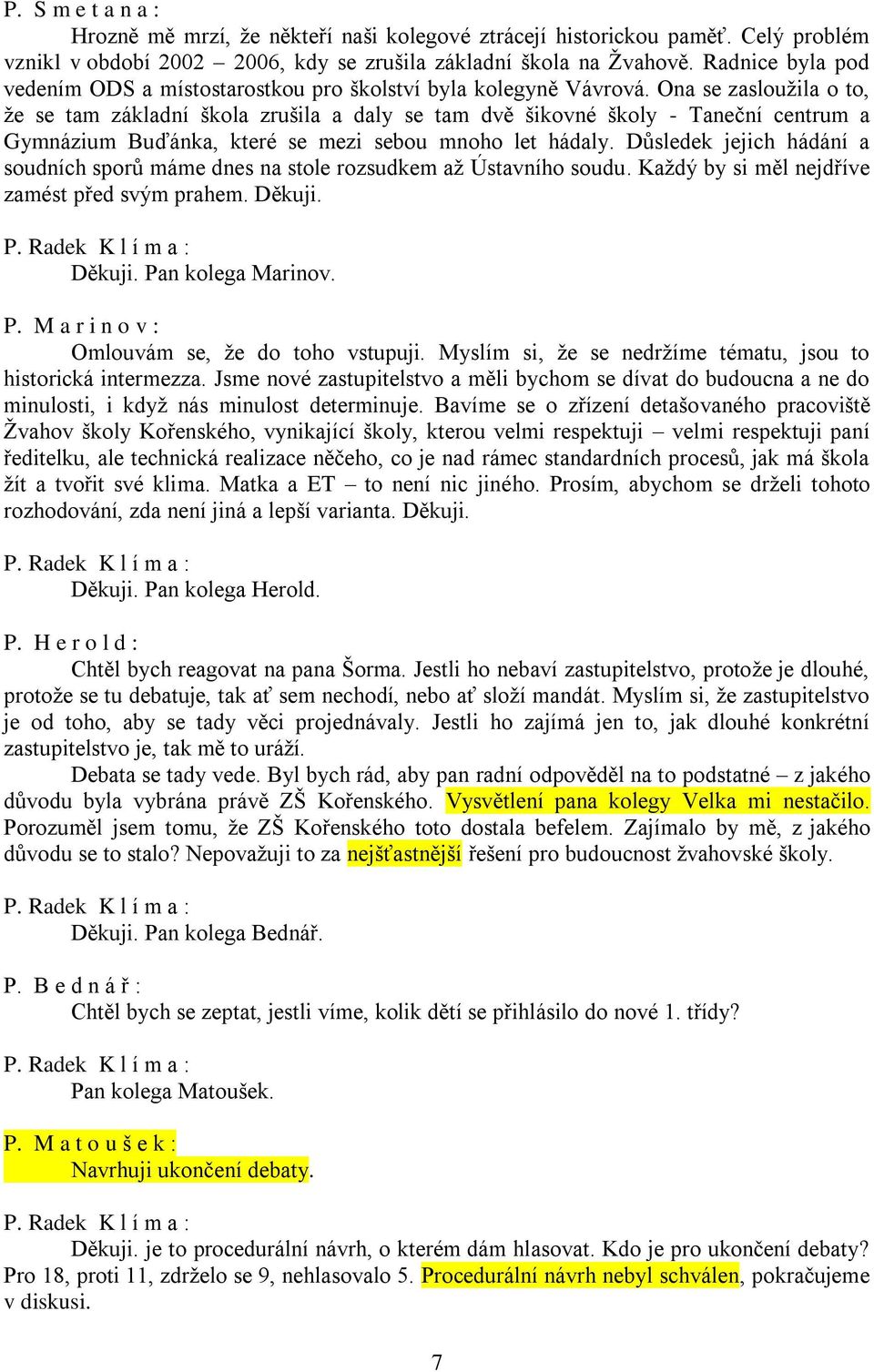 Ona se zasloužila o to, že se tam základní škola zrušila a daly se tam dvě šikovné školy - Taneční centrum a Gymnázium Buďánka, které se mezi sebou mnoho let hádaly.