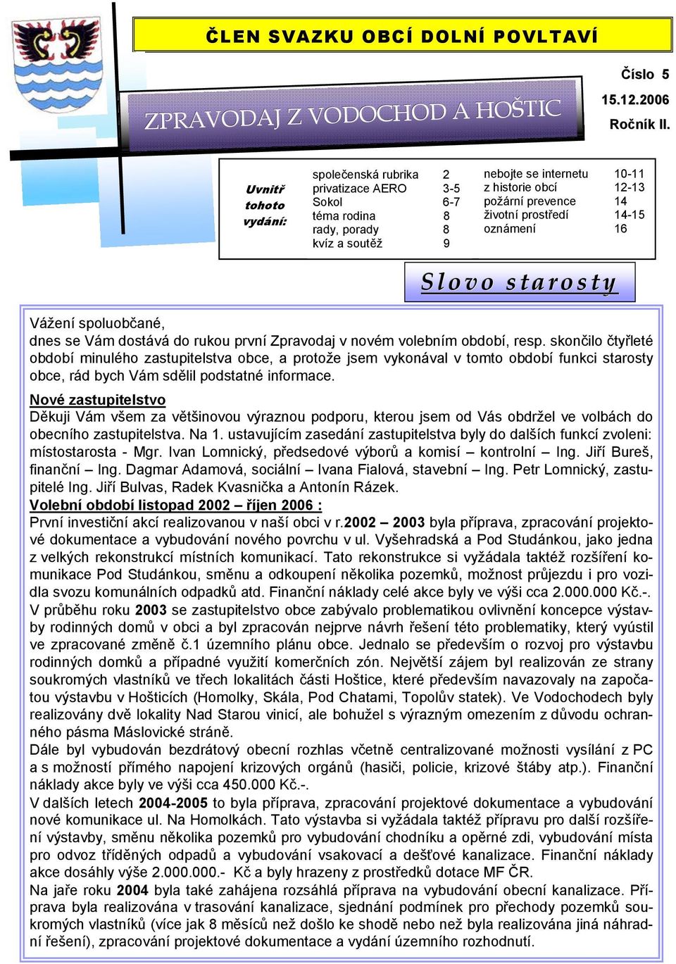 prostředí 14-15 oznámení 16 Slovo starosty Vážení spoluobčané, dnes se Vám dostává do rukou první Zpravodaj v novém volebním období, resp.