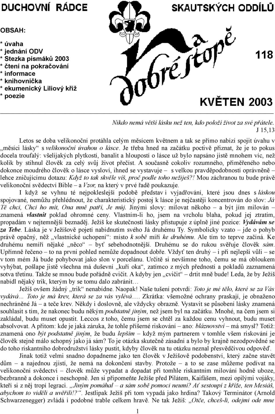 Je třeba hned na začátku poctivě přiznat, že je to pokus docela troufalý: všelijakých plytkostí, banalit a hloupostí o lásce už bylo napsáno jistě mnohem víc, než kolik by stihnul člověk za celý svůj